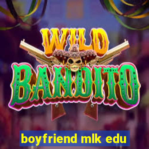 boyfriend mlk edu